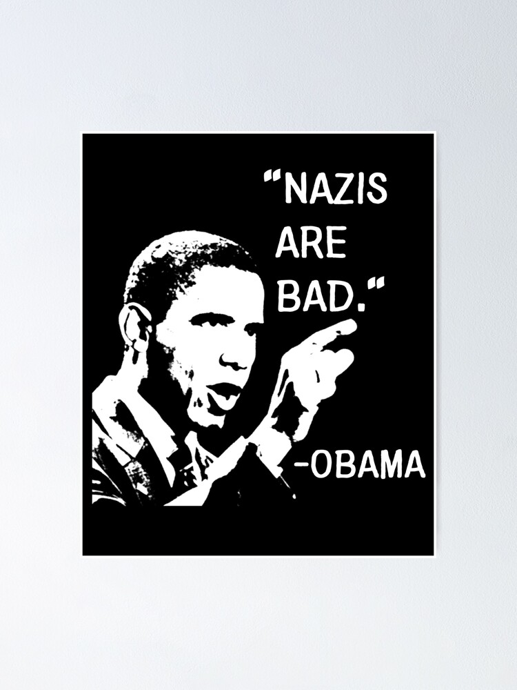 Nazis Are Bad Funny Barack Obama Quote Poster By Ctaylorscs Redbubble