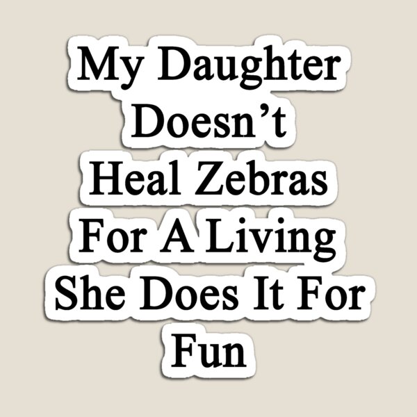Item preview, My Daughter Doesn't Heal Zebras For A Living She Does It For Fun  designed and sold by supernova23.