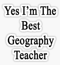Yes I'm The Best Geography Teacher Sticker