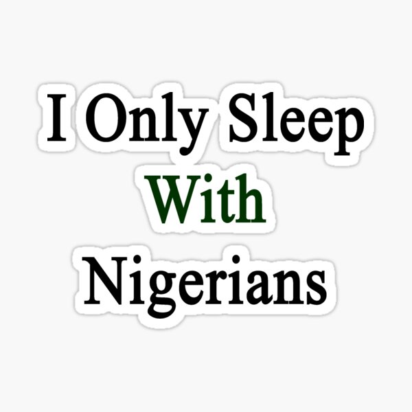 I Only Sleep With Nigerians Sticker
