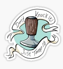Don't knock it Just tamp it! Sticker
