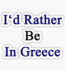 I'd Rather Be In Greece Sticker