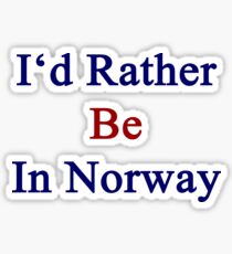I'd Rather Be In Norway Sticker