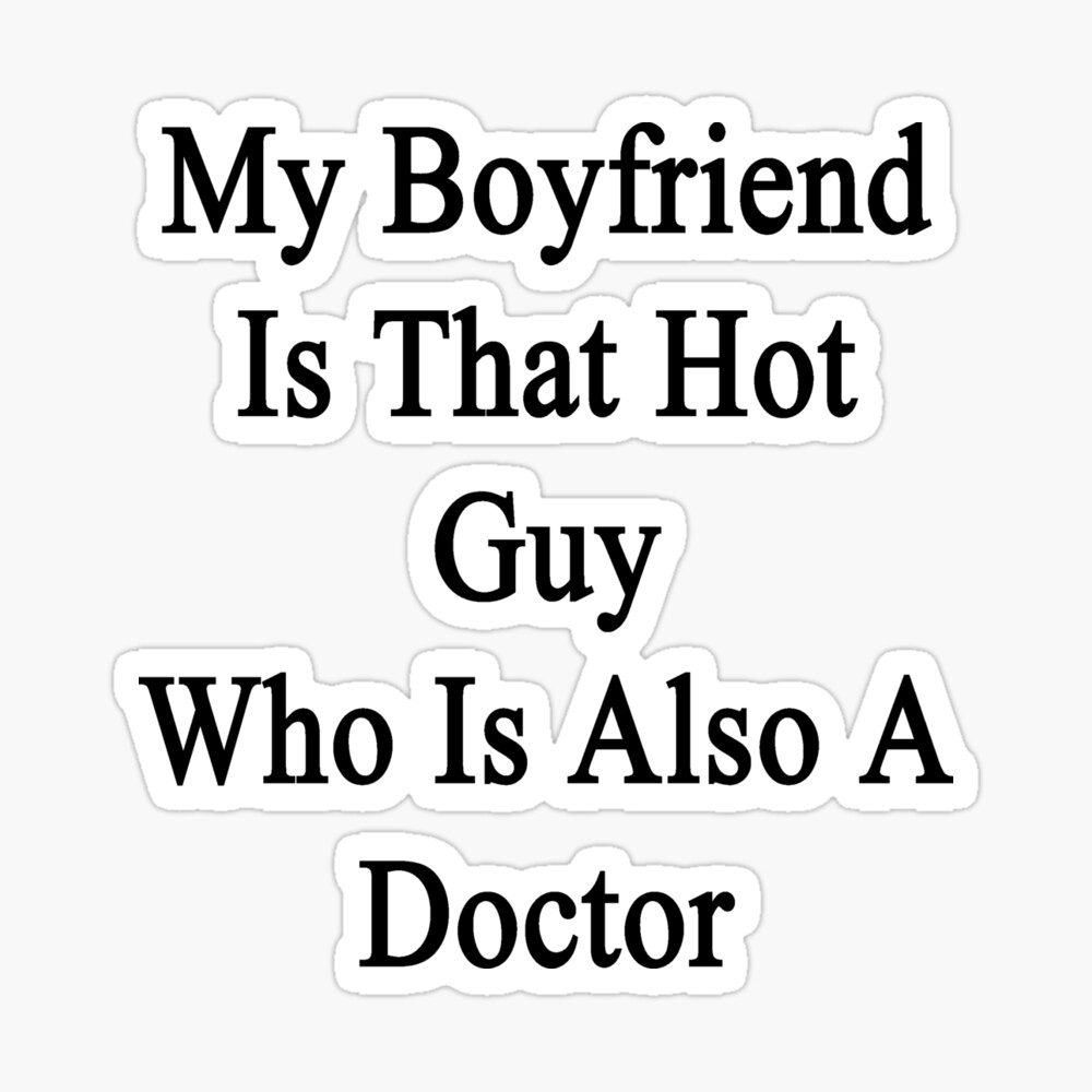 My Boyfriend Is That Hot Guy Who Is Also A Doctor 