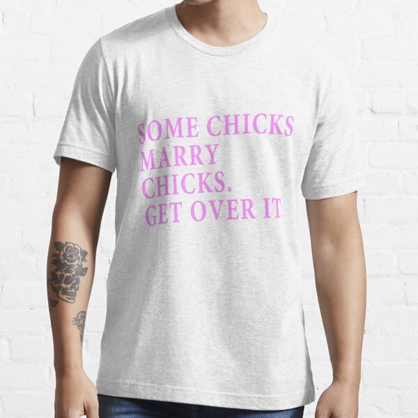 Some Chicks Marry Chicks Essential T Shirt For Sale By Shirts4equality Redbubble 0172