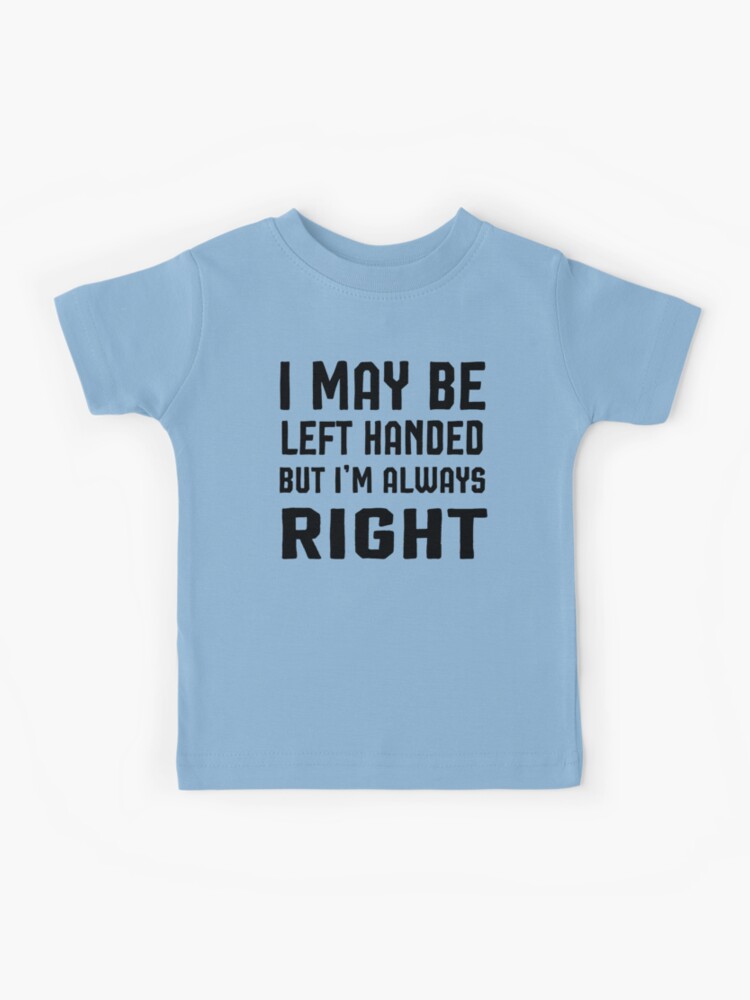 I may be left handed but I'm always right t shirt women trend shirt mom  gifts funny tops daughter gifts family birthday gifts women shirt Kids  T-Shirt for Sale by Noussairox