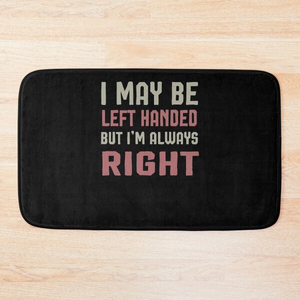 Item preview, I may be left handed but I'm always right t shirt women trend shirt mom gifts funny tops daughter gifts family birthday gifts women shirt designed and sold by Noussairox.