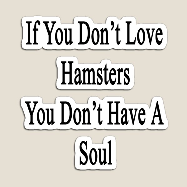 Item preview, If You Don't Love Hamsters You Don't Have A Soul  designed and sold by supernova23.