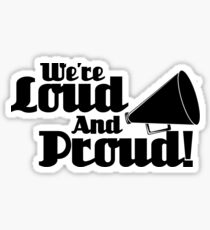We're Loud and Proud Sticker