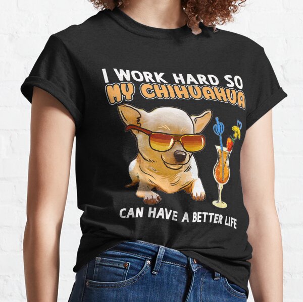 Funny Chihuahua Chihuahua Lover Gifts Classic T-Shirt