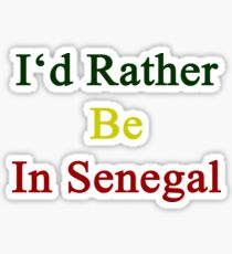 I'd Rather Be In Senegal Sticker