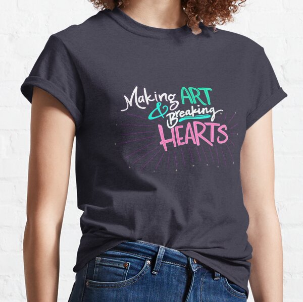 Making Art & Breaking Hearts Classic T-Shirt