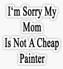 I'm Sorry My Mom Is Not A Cheap Painter Sticker