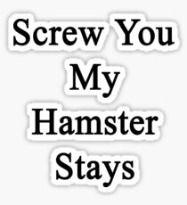 Screw You My Hamster Stays Sticker