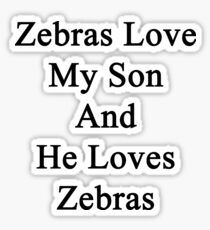Zebras Love My Son And He Loves Zebras Sticker