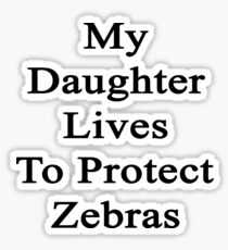 My Daughter Lives To Protect Zebras Sticker