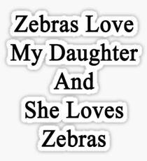 Zebras Love My Daughter And She Loves Zebras Sticker