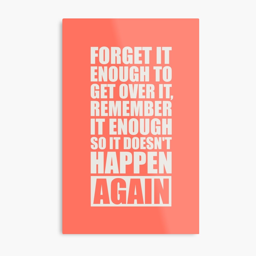 Forget It Enough To Get Over It Remember It Enough So It Doesn T Happen Again Gym Motivational Quotes Metal Print By Labno4 Redbubble