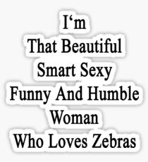 I'm That Beautiful Smart Sexy Funny And Humble Woman Who Loves Zebras Sticker