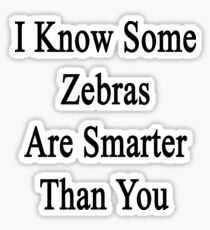 I Know Some Zebras Are Smarter Than You Sticker