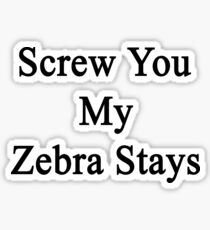 Screw You My Zebra Stays Sticker
