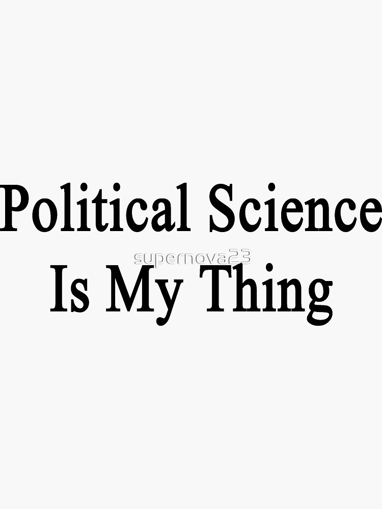 "Political Science Is My Thing" Sticker for Sale by supernova23 Redbubble