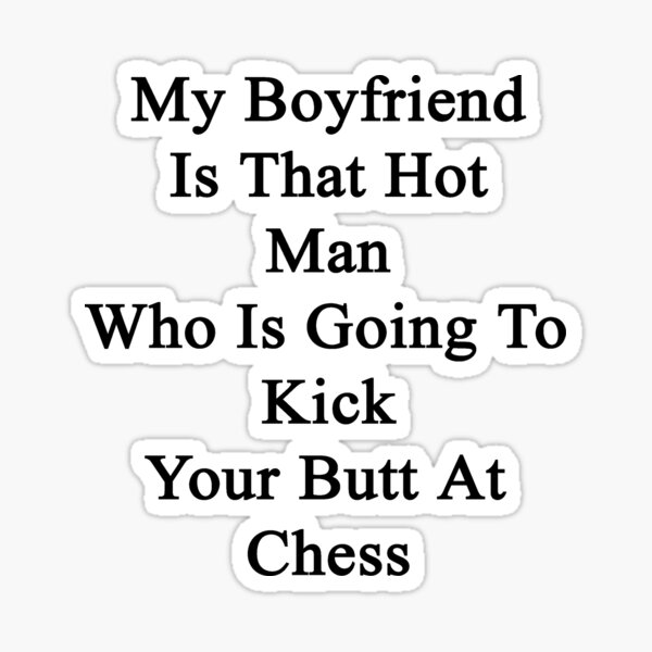 my-boyfriend-is-that-hot-man-who-is-going-to-kick-your-butt-at-chess-sticker-for-sale-by