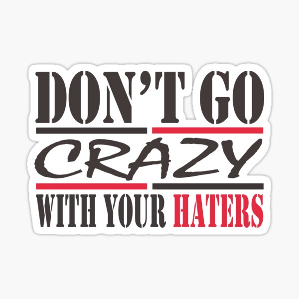 don-t-go-crazy-with-your-haters-sticker-for-sale-by-haterslines