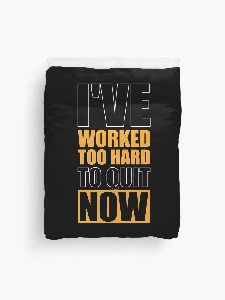 I\'ve Worked too Sale Hard - Labno4 to Motivational Now for Duvet Cover by Quit Redbubble Quotes\