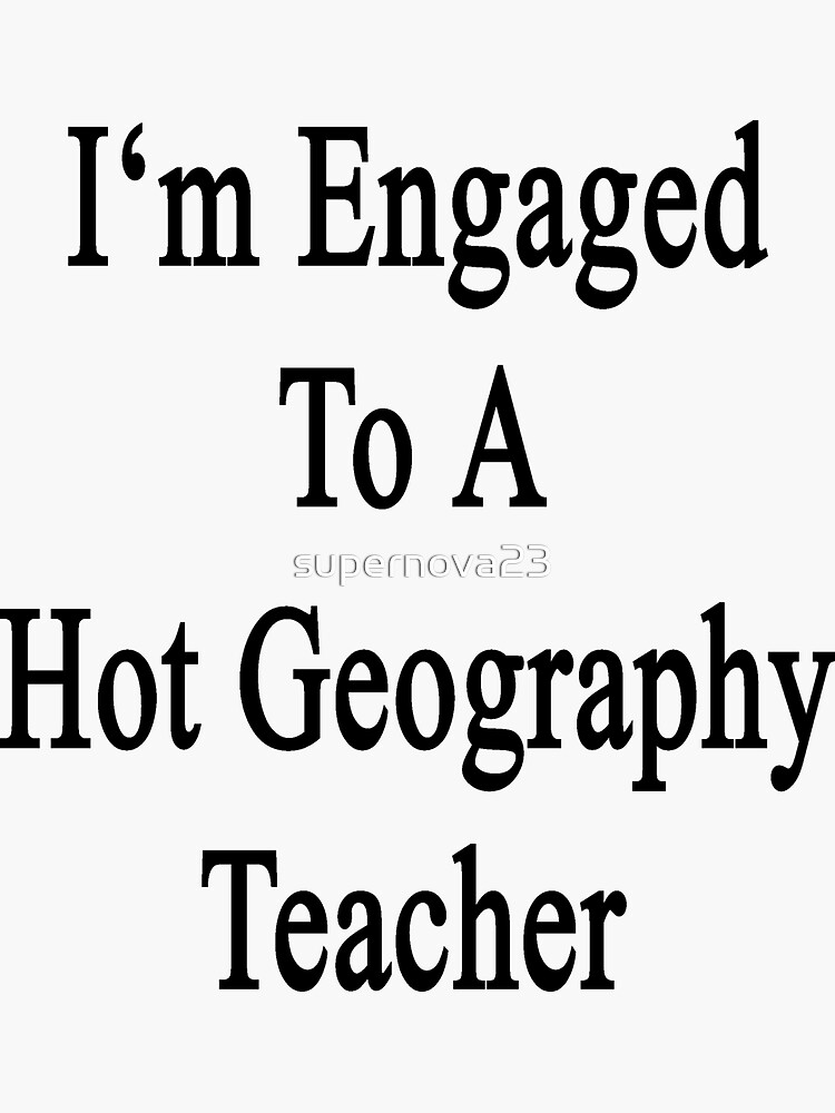 Im Engaged To A Hot Geography Teacher Sticker For Sale By