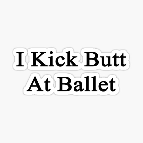 Item preview, I Kick Butt At Ballet  designed and sold by supernova23.