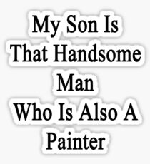 My Son Is That Handsome Man Who Is Also A Painter Sticker