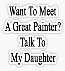 Want To Meet A Great Painter? Talk To My Daughter Sticker