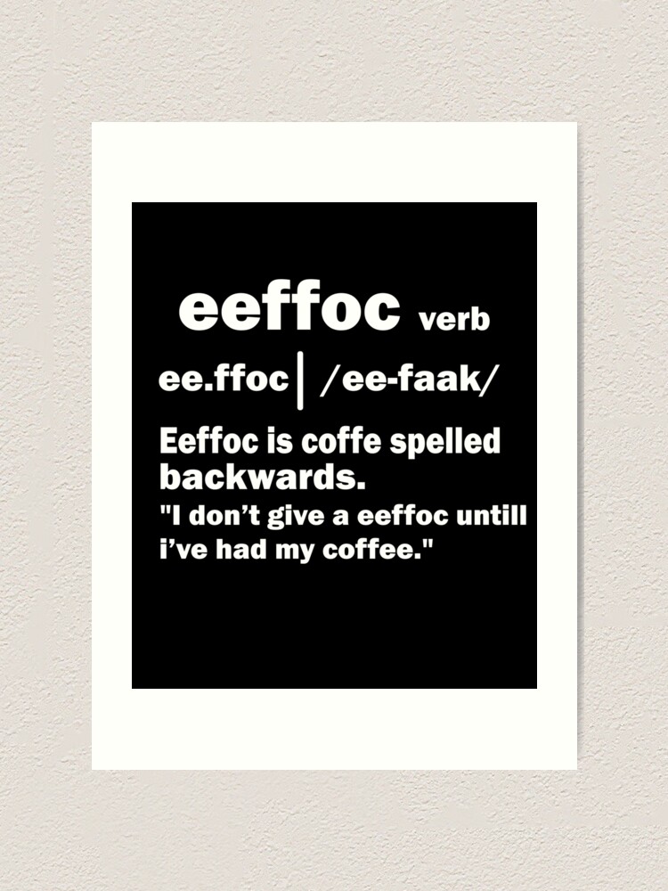 Download Coffee Spelled Backwards Is Eeffoc Art Print By Thehafdesigner Redbubble