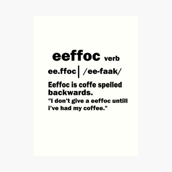 Download Coffee Spelled Backwards Is Eeffoc Art Print By Thehafdesigner Redbubble