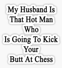 My Husband Is That Hot Man Who Is Going To Kick Your Butt At Chess Sticker