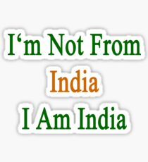 I'm Not From India I Am India Sticker