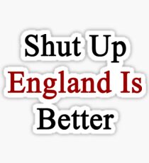 Shut Up England Is Better Sticker
