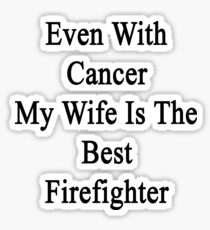 Even With Cancer My Wife Is The Best Firefighter Sticker