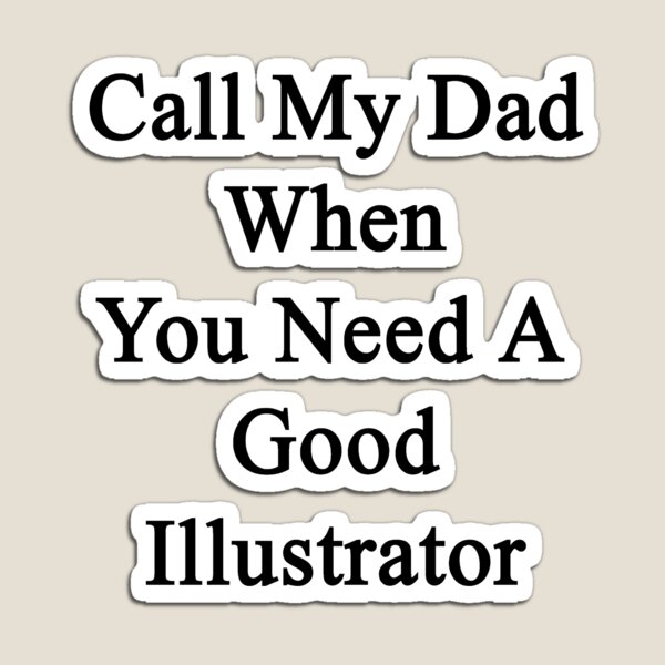 Item preview, Call My Dad When You Need A Good Illustrator designed and sold by supernova23.