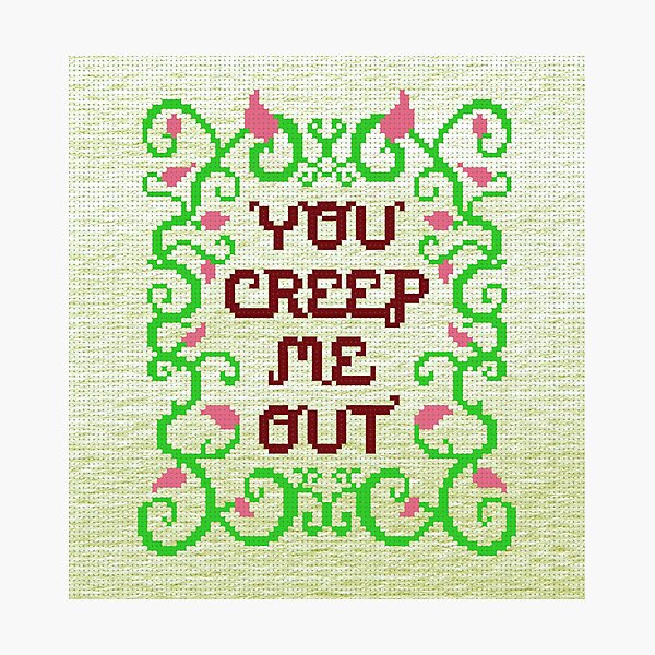 You Creep Me Out Photographic Print