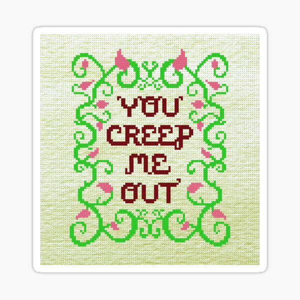 You Creep Me Out Sticker