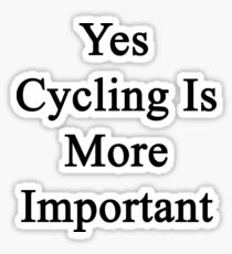 Yes Cycling Is More Important Sticker