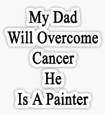 My Dad Will Overcome Cancer He Is A Painter Sticker