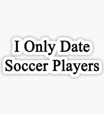 I Only Date Soccer Players Sticker