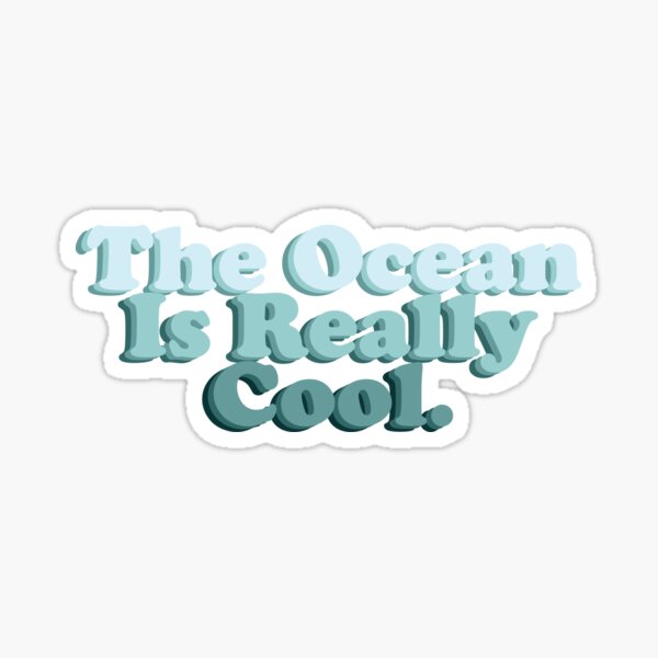 The Ocean Is Really Cool. Sticker