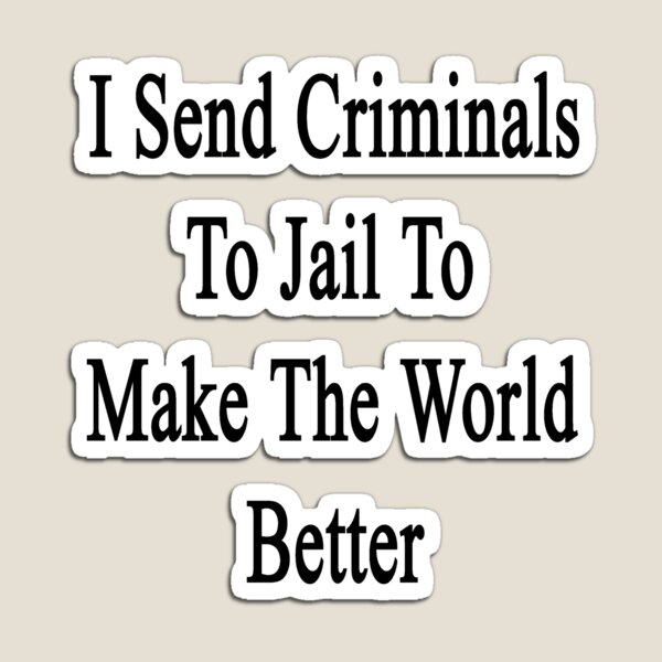 Item preview, I Send Criminals To Jail To Make The World Better  designed and sold by supernova23.