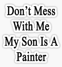 Don't Mess With Me My Son Is A Painter Sticker