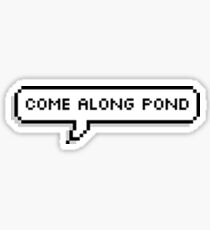 Come along, Pond! Sticker