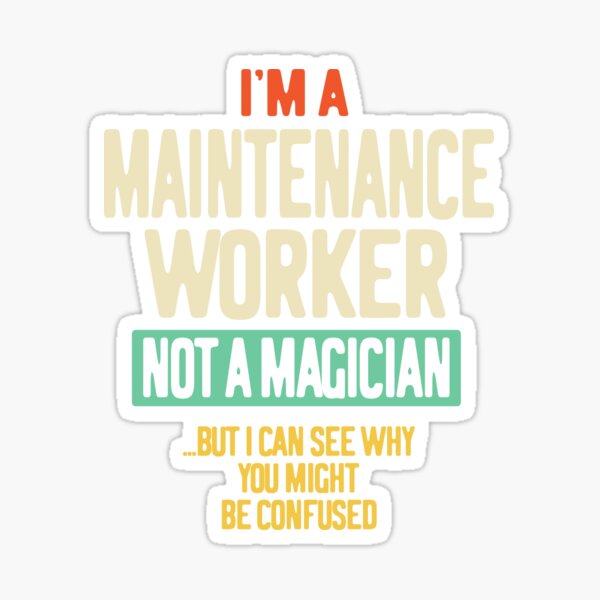I'm a Maintenance Worker Not a Magician I'm a Maintenance Worker Not a Magician